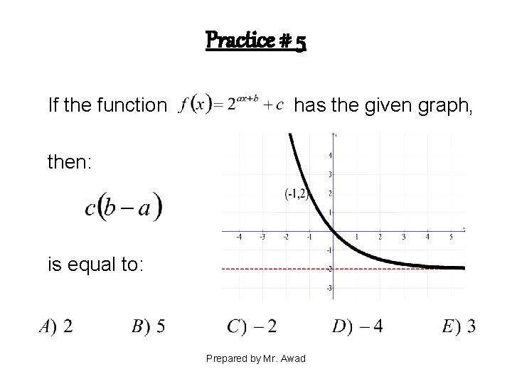 Practice # 5 If the function has the given graph, then: is equal to: