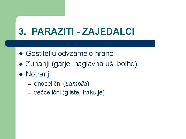 3. PARAZITI - ZAJEDALCI l l l Gostitelju odvzamejo hrano Zunanji (garje, naglavna uš,