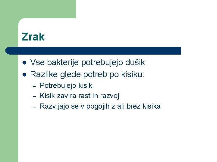 Zrak l l Vse bakterije potrebujejo dušik Razlike glede potreb po kisiku: – –