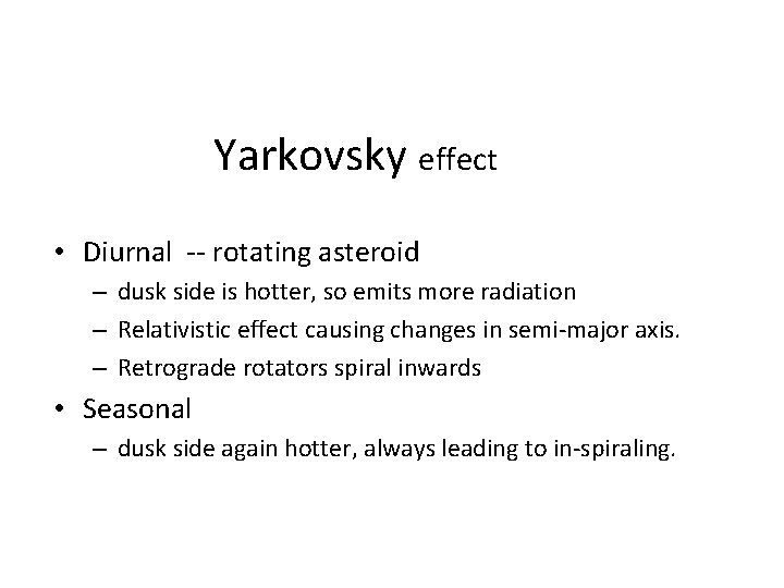 Yarkovsky effect • Diurnal -- rotating asteroid – dusk side is hotter, so emits