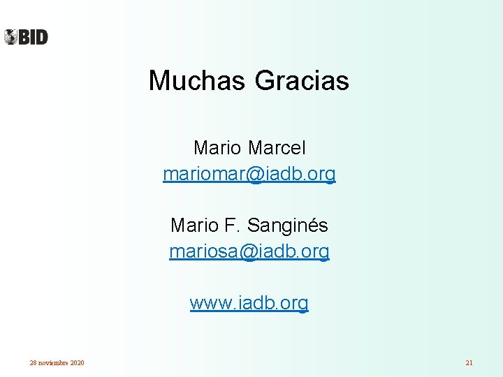 Muchas Gracias Mario Marcel mariomar@iadb. org Mario F. Sanginés mariosa@iadb. org www. iadb. org