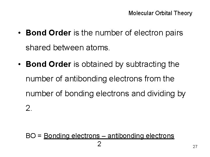 Molecular Orbital Theory • Bond Order is the number of electron pairs shared between