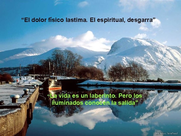 “El dolor físico lastima. El espiritual, desgarra” “La vida es un laberinto. Pero los