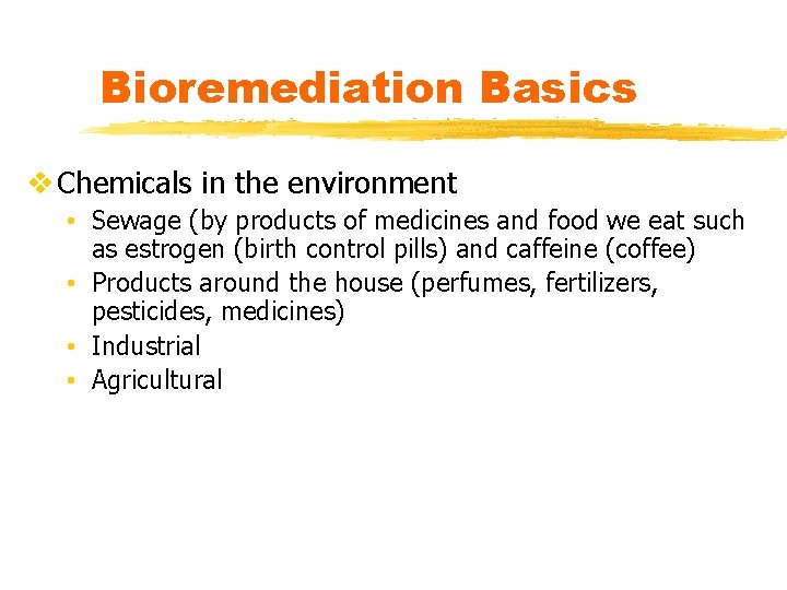 Bioremediation Basics v Chemicals in the environment • Sewage (by products of medicines and