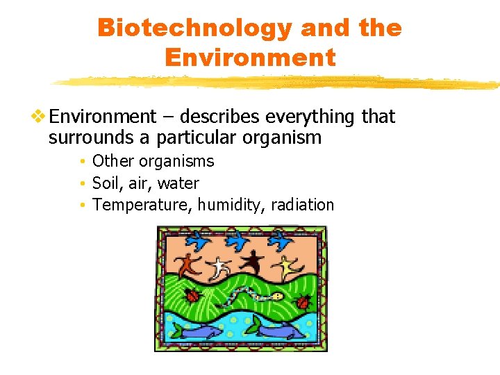 Biotechnology and the Environment v Environment – describes everything that surrounds a particular organism