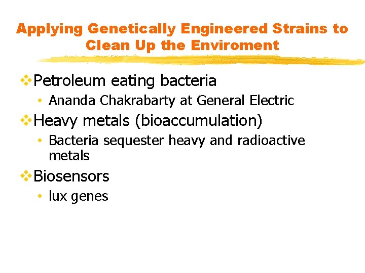 Applying Genetically Engineered Strains to Clean Up the Enviroment v. Petroleum eating bacteria •