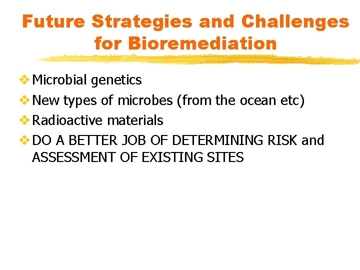 Future Strategies and Challenges for Bioremediation v Microbial genetics v New types of microbes