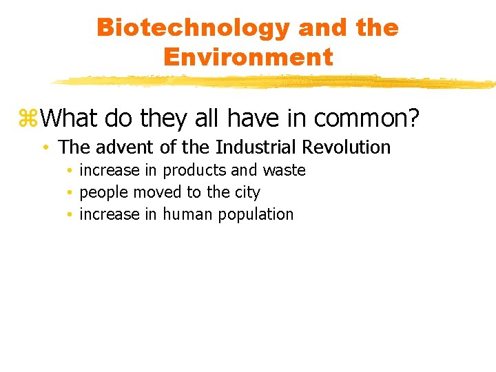 Biotechnology and the Environment z. What do they all have in common? • The