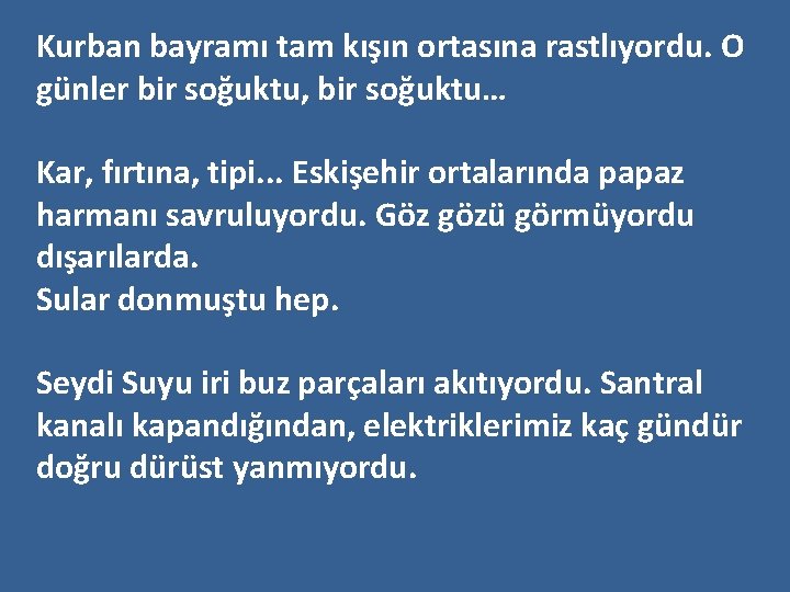 Kurban bayramı tam kışın ortasına rastlıyordu. O günler bir soğuktu, bir soğuktu… Kar, fırtına,