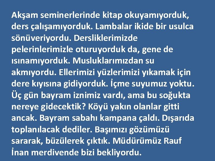 Akşam seminerlerinde kitap okuyamıyorduk, ders çalışamıyorduk. Lambalar ikide bir usulca sönüveriyordu. Dersliklerimizde pelerinlerimizle oturuyorduk