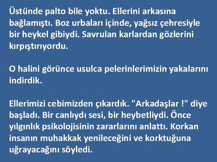 Üstünde palto bile yoktu. Ellerini arkasına bağlamıştı. Boz urbaları içinde, yağsız çehresiyle bir heykel