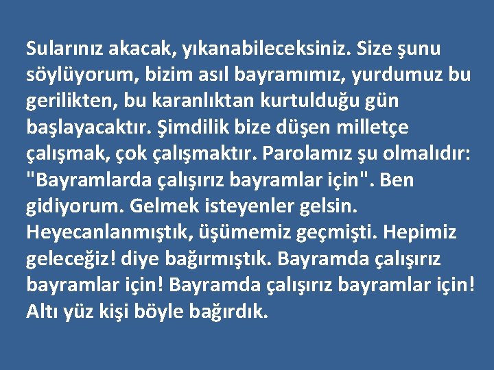 Sularınız akacak, yıkanabileceksiniz. Size şunu söylüyorum, bizim asıl bayramımız, yurdumuz bu gerilikten, bu karanlıktan