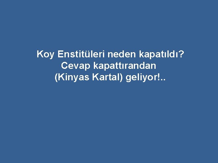 Koy Enstitüleri neden kapatıldı? Cevap kapattırandan (Kinyas Kartal) geliyor!. . 