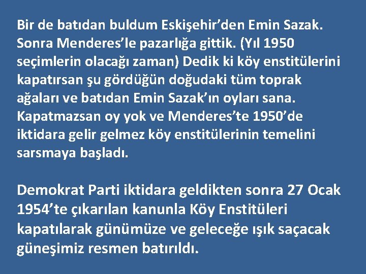 Bir de batıdan buldum Eskişehir’den Emin Sazak. Sonra Menderes’le pazarlığa gittik. (Yıl 1950 seçimlerin