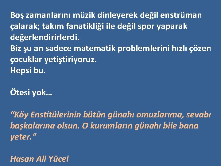 Boş zamanlarını müzik dinleyerek değil enstrüman çalarak; takım fanatikliği ile değil spor yaparak değerlendirirlerdi.