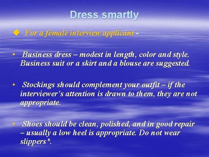 Dress smartly u For a female interview applicant • Business dress – modest in