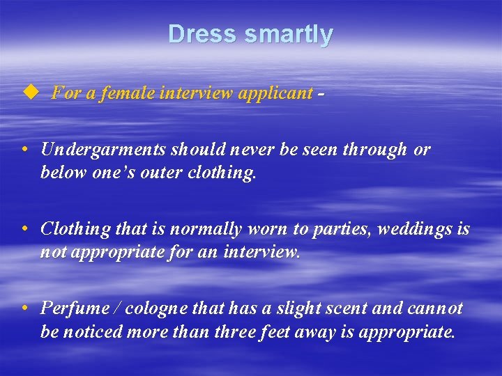 Dress smartly u For a female interview applicant • Undergarments should never be seen