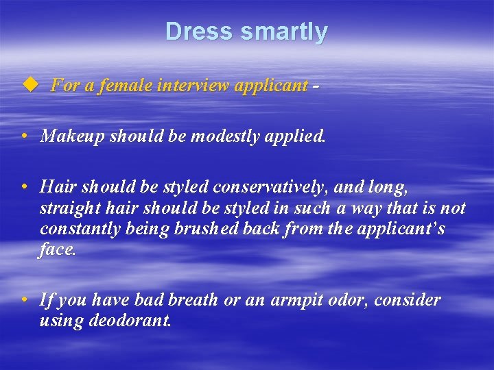 Dress smartly u For a female interview applicant • Makeup should be modestly applied.