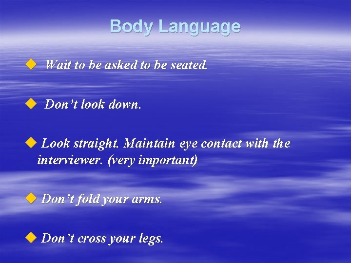 Body Language u Wait to be asked to be seated. u Don’t look down.