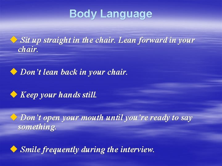 Body Language u Sit up straight in the chair. Lean forward in your chair.