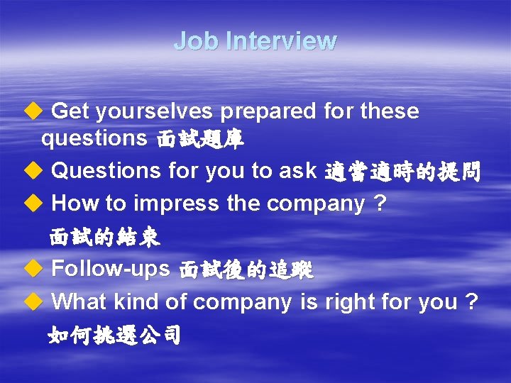 Job Interview u Get yourselves prepared for these questions 面試題庫 u Questions for you