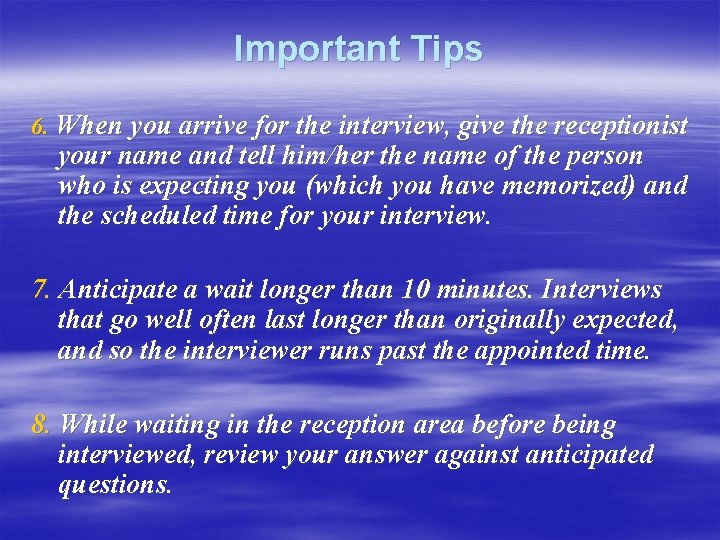 Important Tips 6. When you arrive for the interview, give the receptionist your name