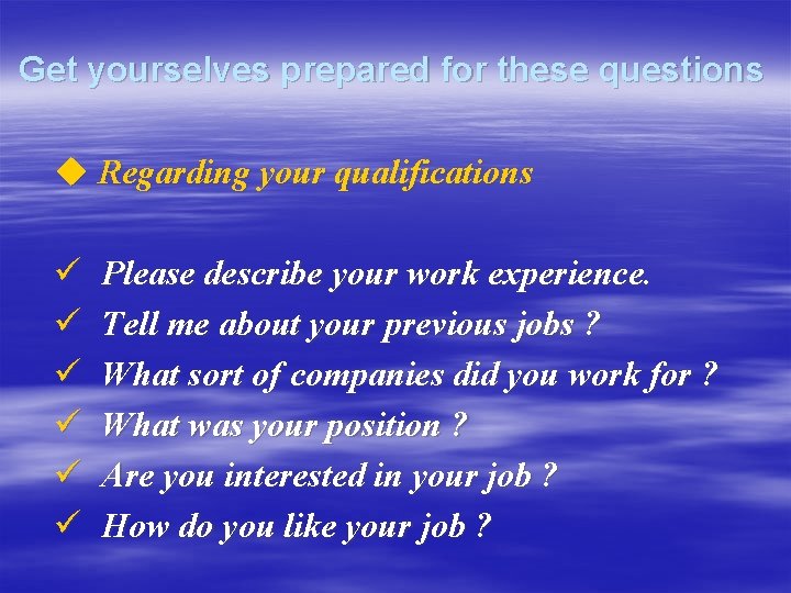 Get yourselves prepared for these questions u Regarding your qualifications ü ü ü Please