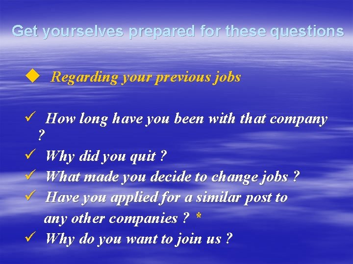 Get yourselves prepared for these questions u Regarding your previous jobs ü How long