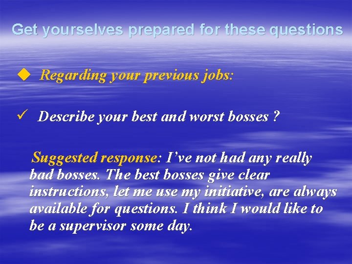 Get yourselves prepared for these questions u Regarding your previous jobs: ü Describe your