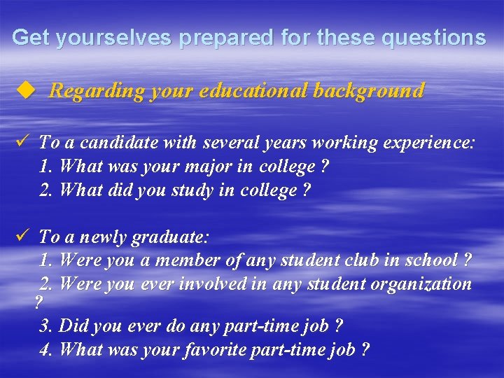 Get yourselves prepared for these questions u Regarding your educational background ü To a