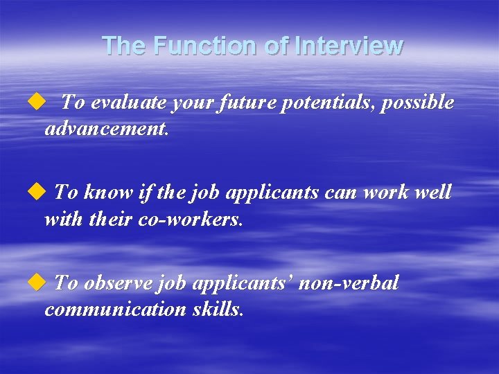 The Function of Interview u To evaluate your future potentials, possible advancement. u To