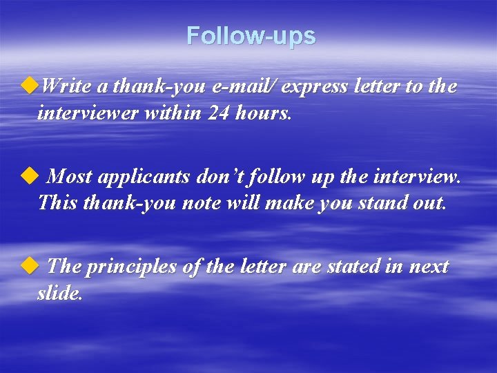 Follow-ups u. Write a thank-you e-mail/ express letter to the interviewer within 24 hours.