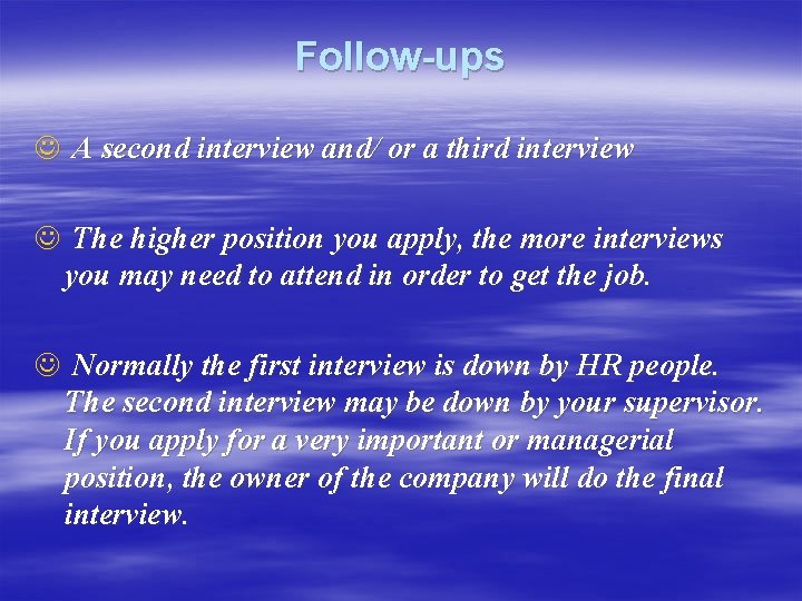 Follow-ups J A second interview and/ or a third interview J The higher position