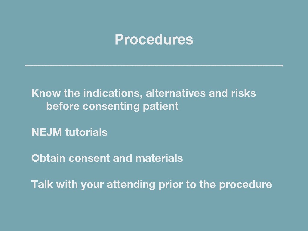 Procedures Know the indications, alternatives and risks before consenting patient NEJM tutorials Obtain consent