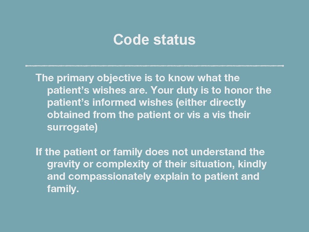 Code status The primary objective is to know what the patient’s wishes are. Your