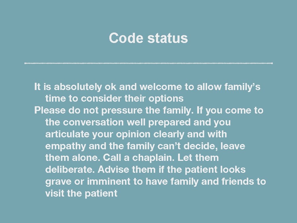 Code status It is absolutely ok and welcome to allow family’s time to consider