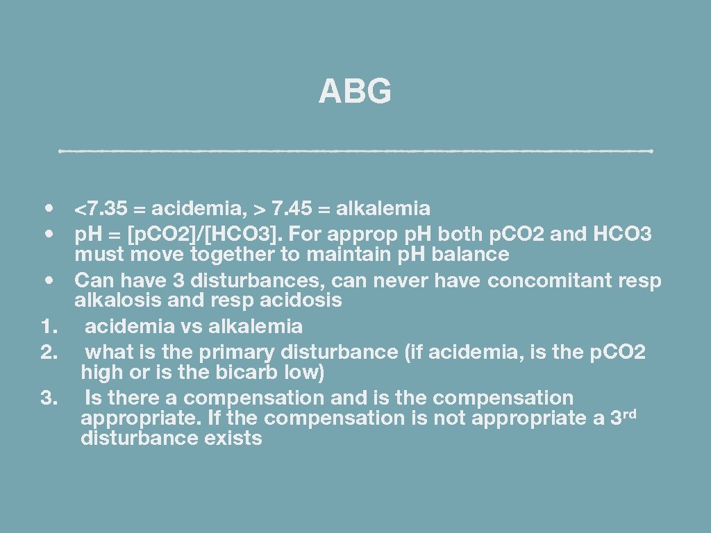 ABG • <7. 35 = acidemia, > 7. 45 = alkalemia • p. H