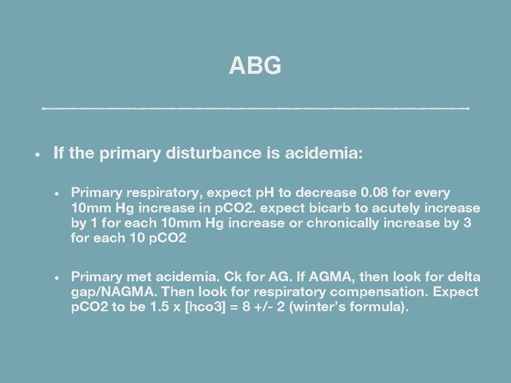 ABG • If the primary disturbance is acidemia: • Primary respiratory, expect p. H