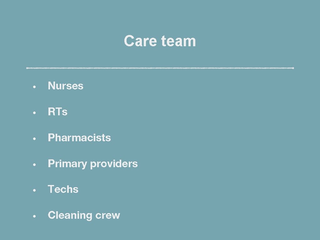 Care team • Nurses • RTs • Pharmacists • Primary providers • Techs •