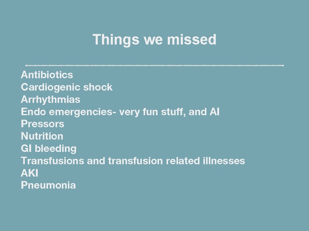 Things we missed Antibiotics Cardiogenic shock Arrhythmias Endo emergencies- very fun stuff, and AI