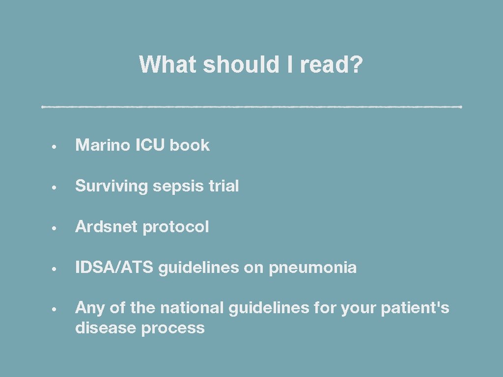 What should I read? • Marino ICU book • Surviving sepsis trial • Ardsnet