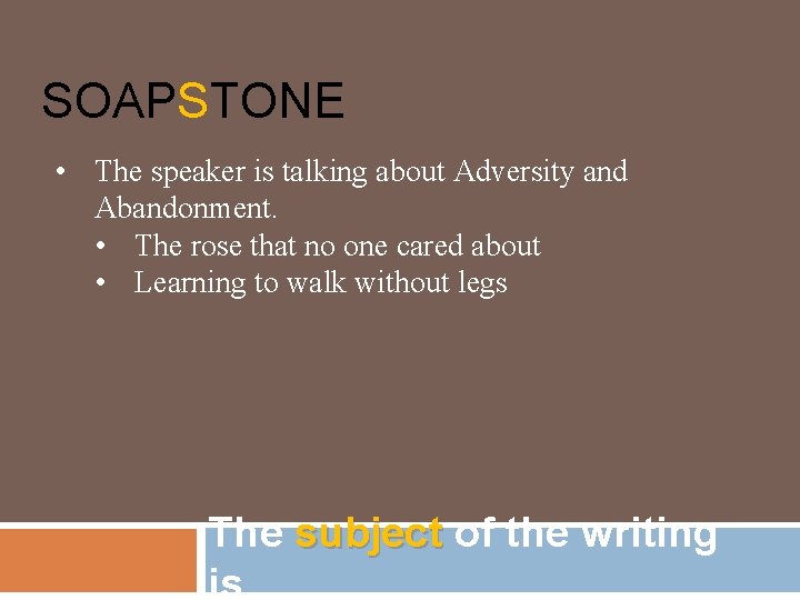 SOAPSTONE • The speaker is talking about Adversity and Abandonment. • The rose that