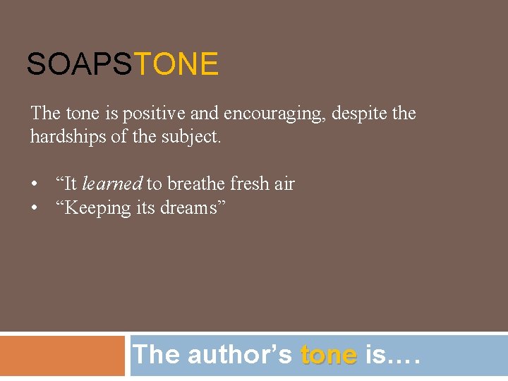 SOAPSTONE The tone is positive and encouraging, despite the hardships of the subject. •