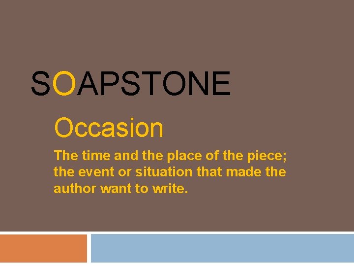 SOAPSTONE Occasion The time and the place of the piece; the event or situation