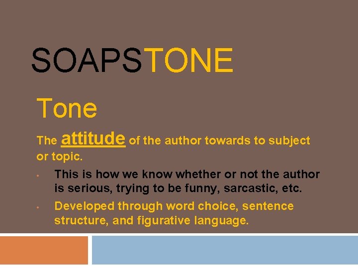 SOAPSTONE Tone The attitude of the author towards to subject or topic. • This