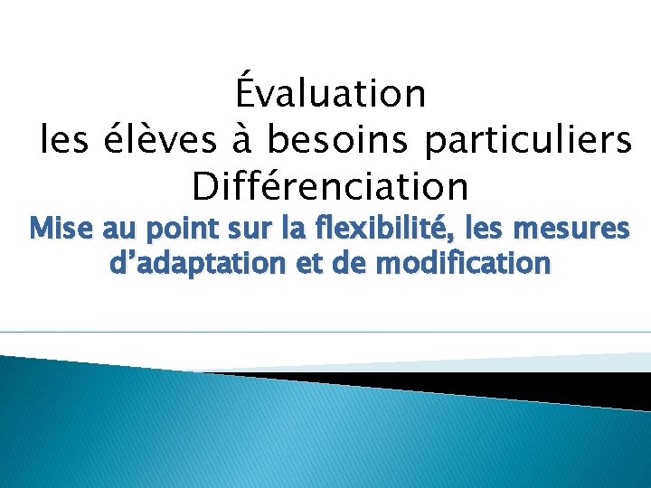 Évaluation les élèves à besoins particuliers Différenciation Mise au point sur la flexibilité, les