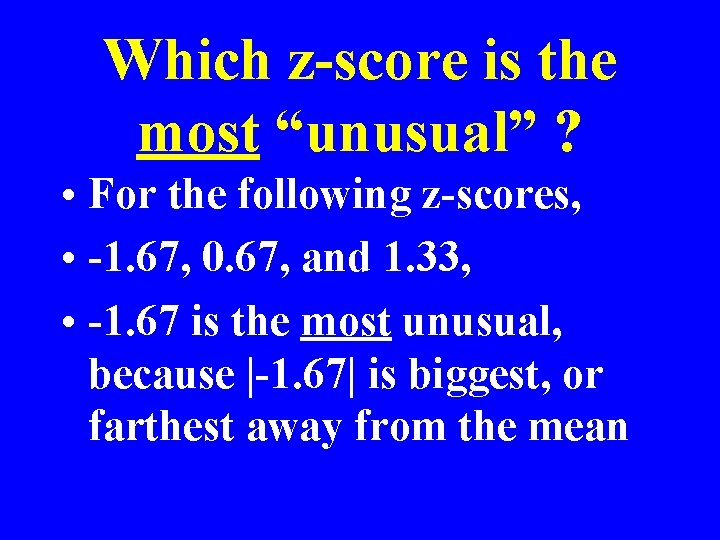 Which z-score is the most “unusual” ? • For the following z-scores, • -1.