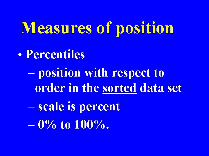 Measures of position • Percentiles – position with respect to order in the sorted