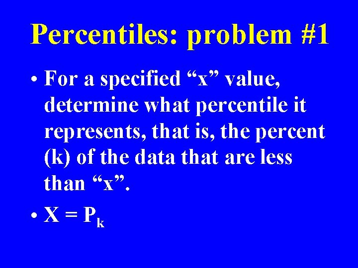 Percentiles: problem #1 • For a specified “x” value, determine what percentile it represents,