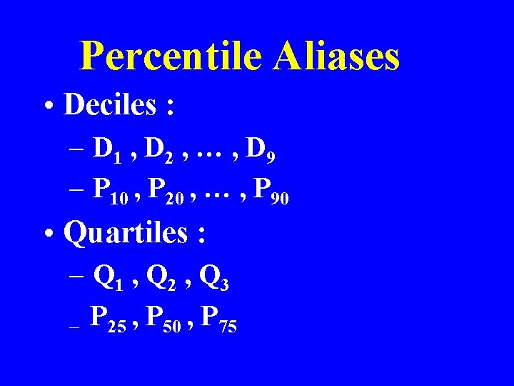 Percentile Aliases • Deciles : – D 1 , D 2 , … ,